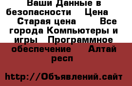 Ваши Данные в безопасности  › Цена ­ 1 › Старая цена ­ 1 - Все города Компьютеры и игры » Программное обеспечение   . Алтай респ.